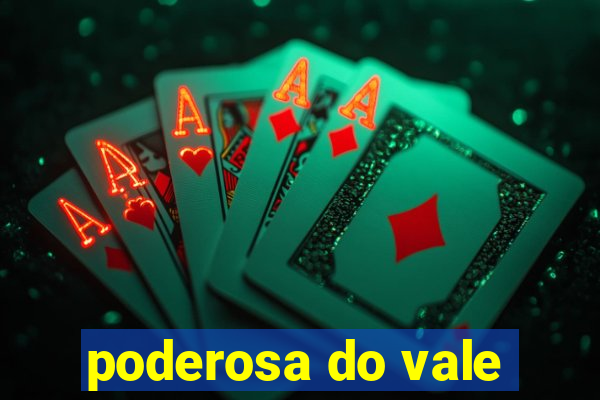 poderosa do vale